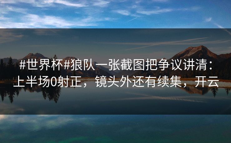#世界杯#狼队一张截图把争议讲清:上半场0射正,镜头外还有续集,开云 #世界杯#狼队一张截图把争议讲清:上半场0射正,镜头外还有续集,开云